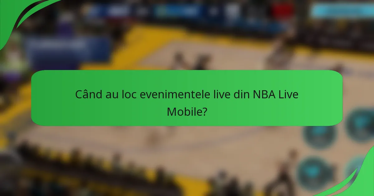 Când au loc evenimentele live din NBA Live Mobile?