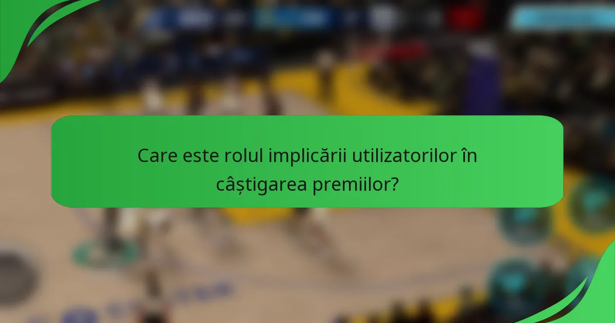 Care este rolul implicării utilizatorilor în câștigarea premiilor?