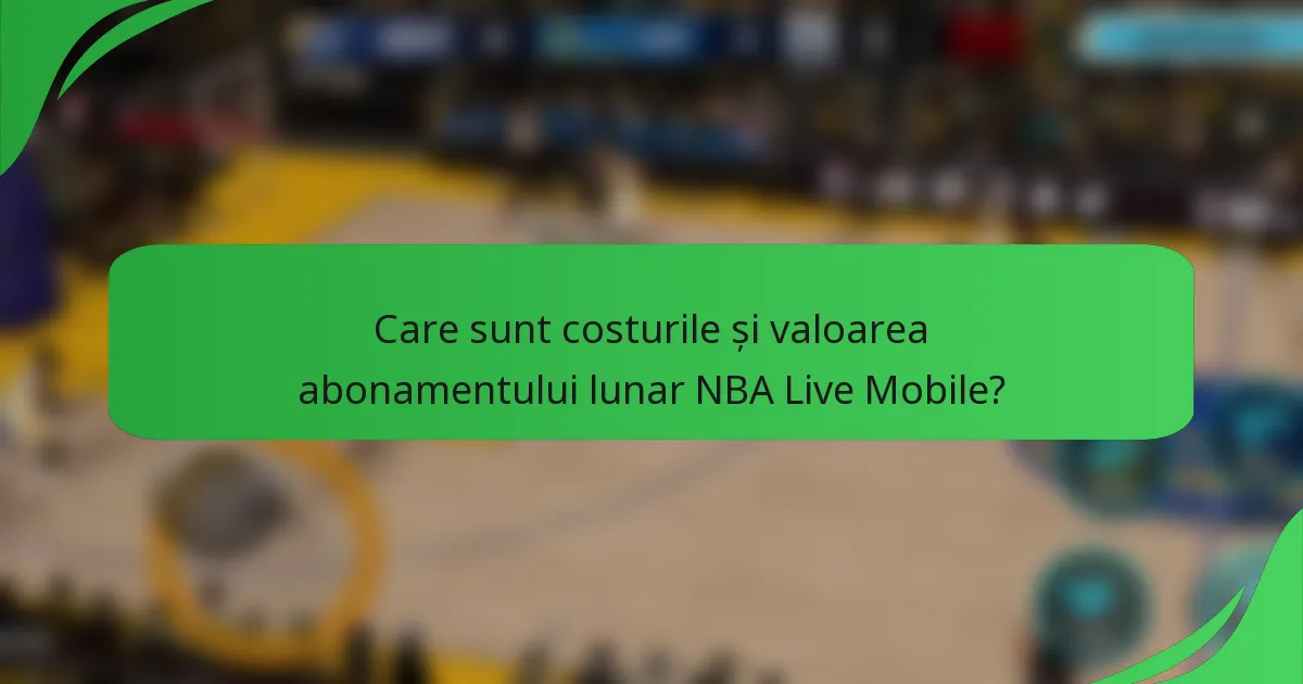Care sunt costurile și valoarea abonamentului lunar NBA Live Mobile?