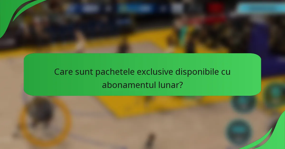 Care sunt pachetele exclusive disponibile cu abonamentul lunar?