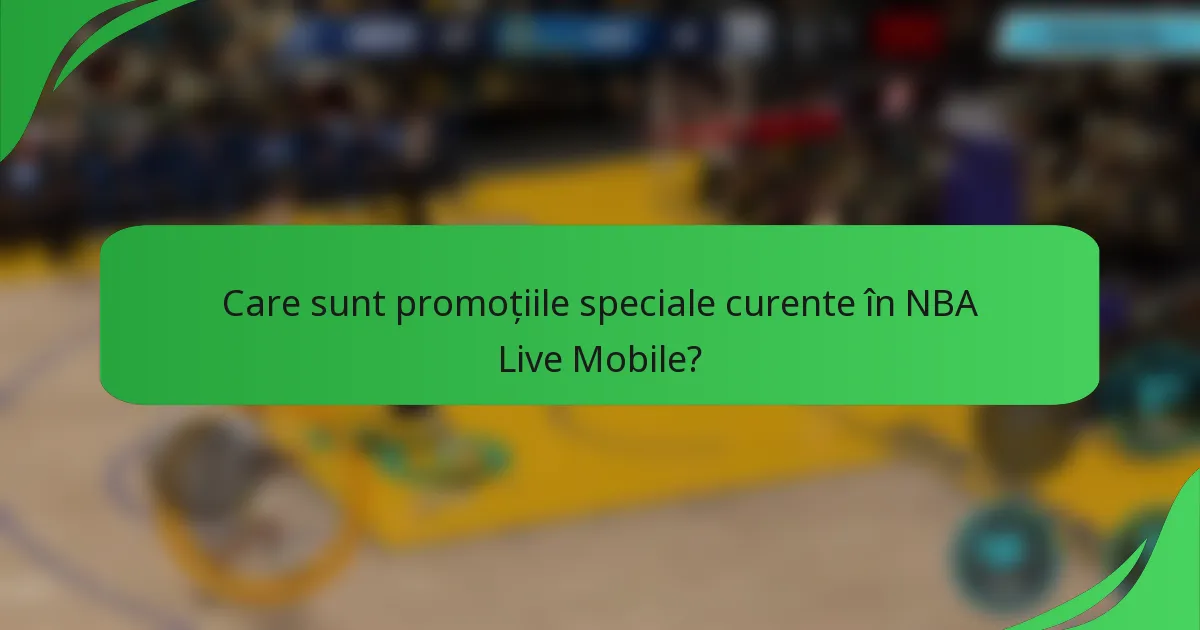 Care sunt promoțiile speciale curente în NBA Live Mobile?