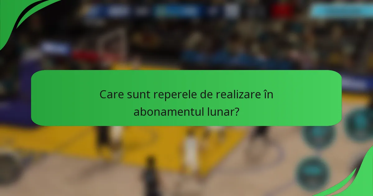 Care sunt reperele de realizare în abonamentul lunar?