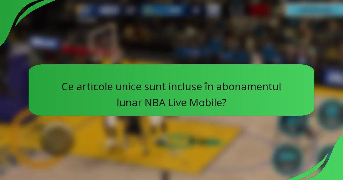 Ce articole unice sunt incluse în abonamentul lunar NBA Live Mobile?