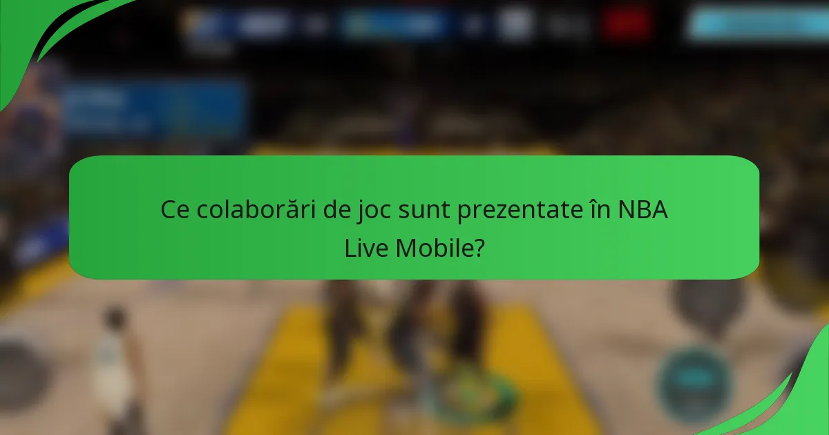Ce colaborări de joc sunt prezentate în NBA Live Mobile?