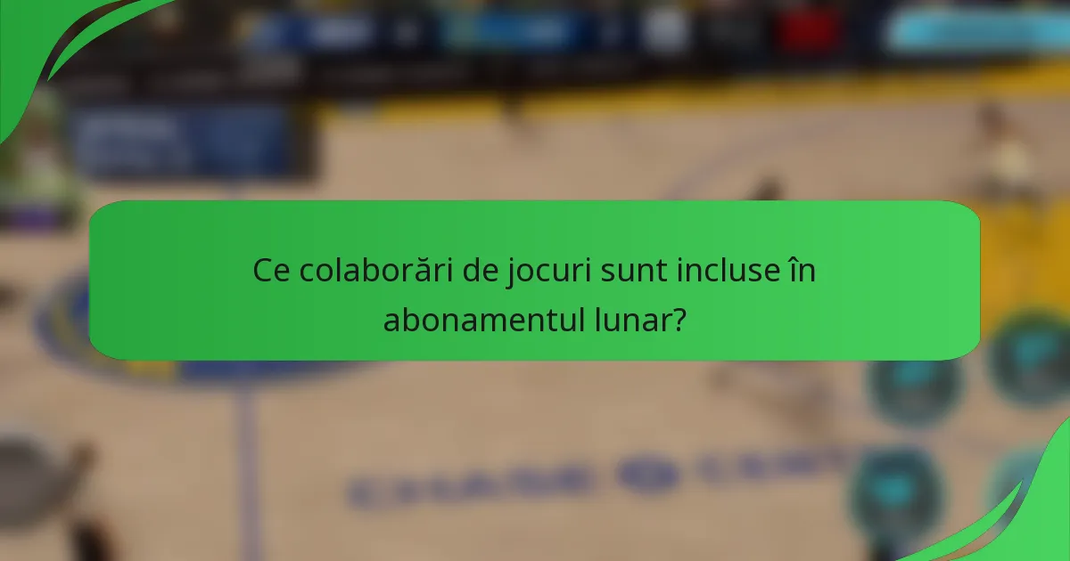 Ce colaborări de jocuri sunt incluse în abonamentul lunar?