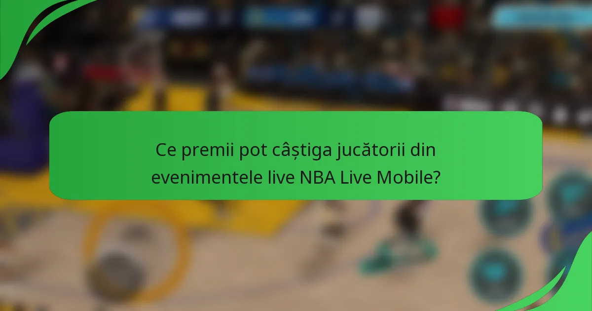 Ce premii pot câștiga jucătorii din evenimentele live NBA Live Mobile?