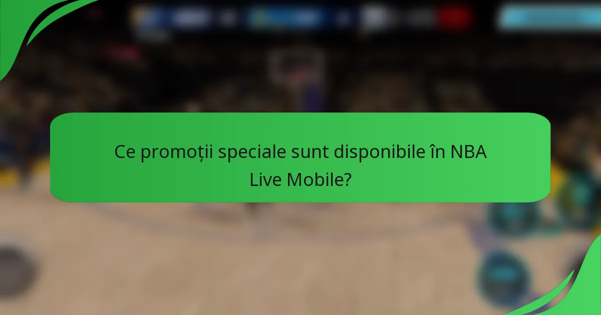 Ce promoții speciale sunt disponibile în NBA Live Mobile?