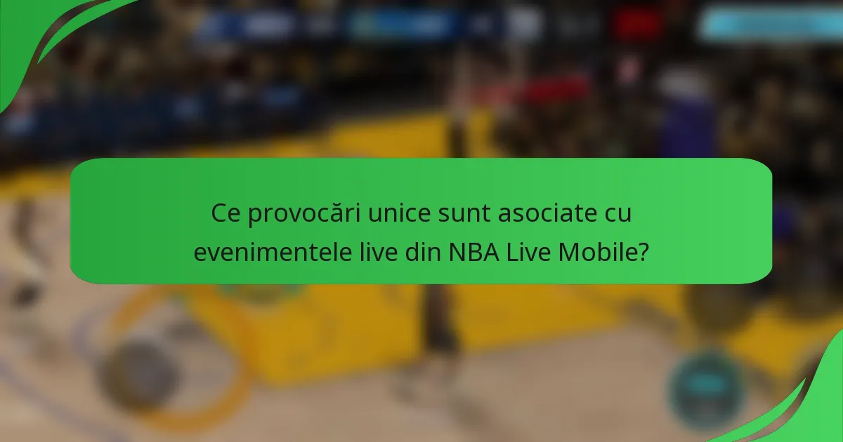Ce provocări unice sunt asociate cu evenimentele live din NBA Live Mobile?