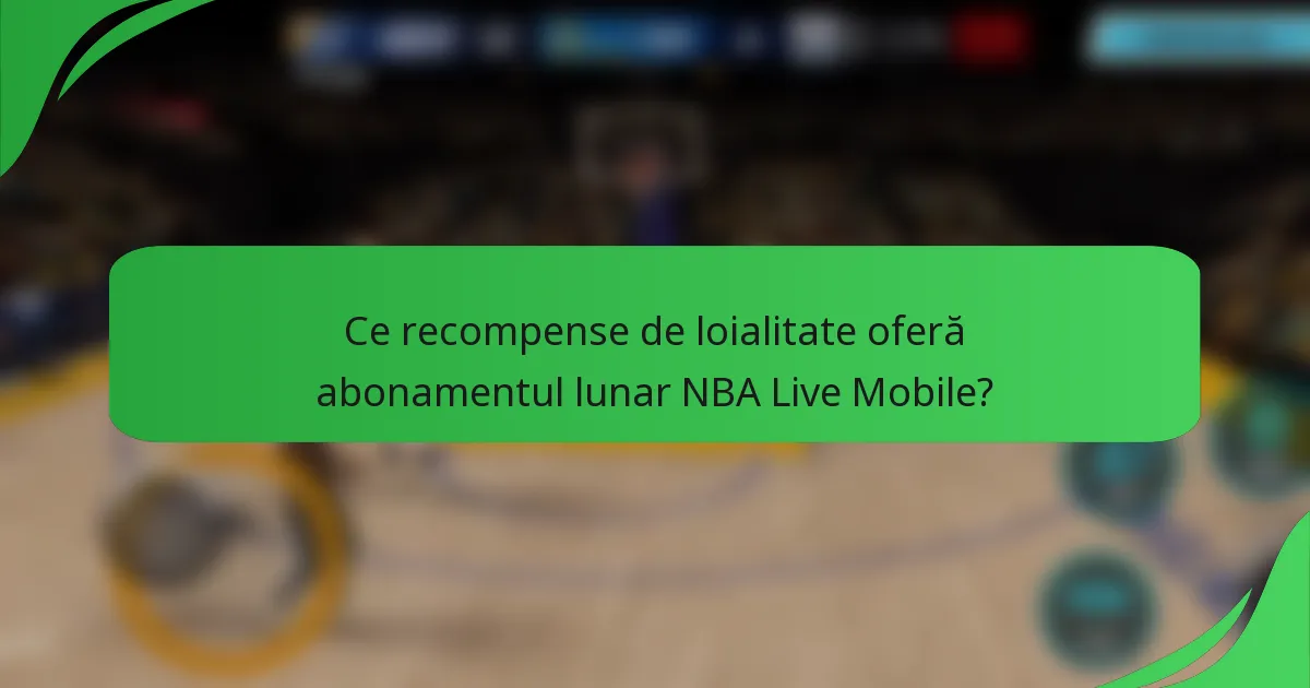 Ce recompense de loialitate oferă abonamentul lunar NBA Live Mobile?