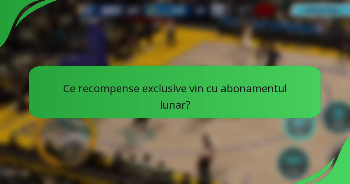 Ce recompense exclusive vin cu abonamentul lunar?