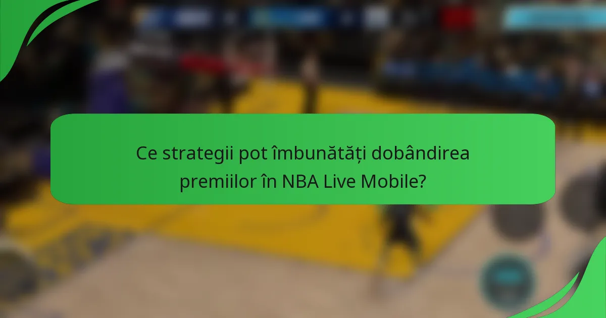 Ce strategii pot îmbunătăți dobândirea premiilor în NBA Live Mobile?