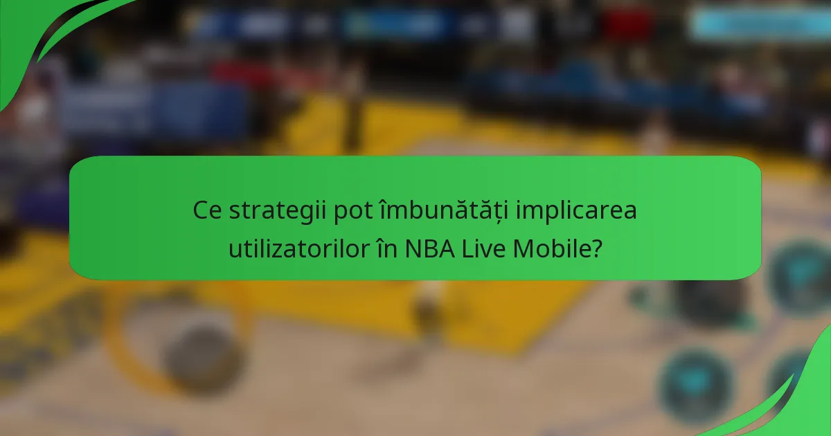 Ce strategii pot îmbunătăți implicarea utilizatorilor în NBA Live Mobile?