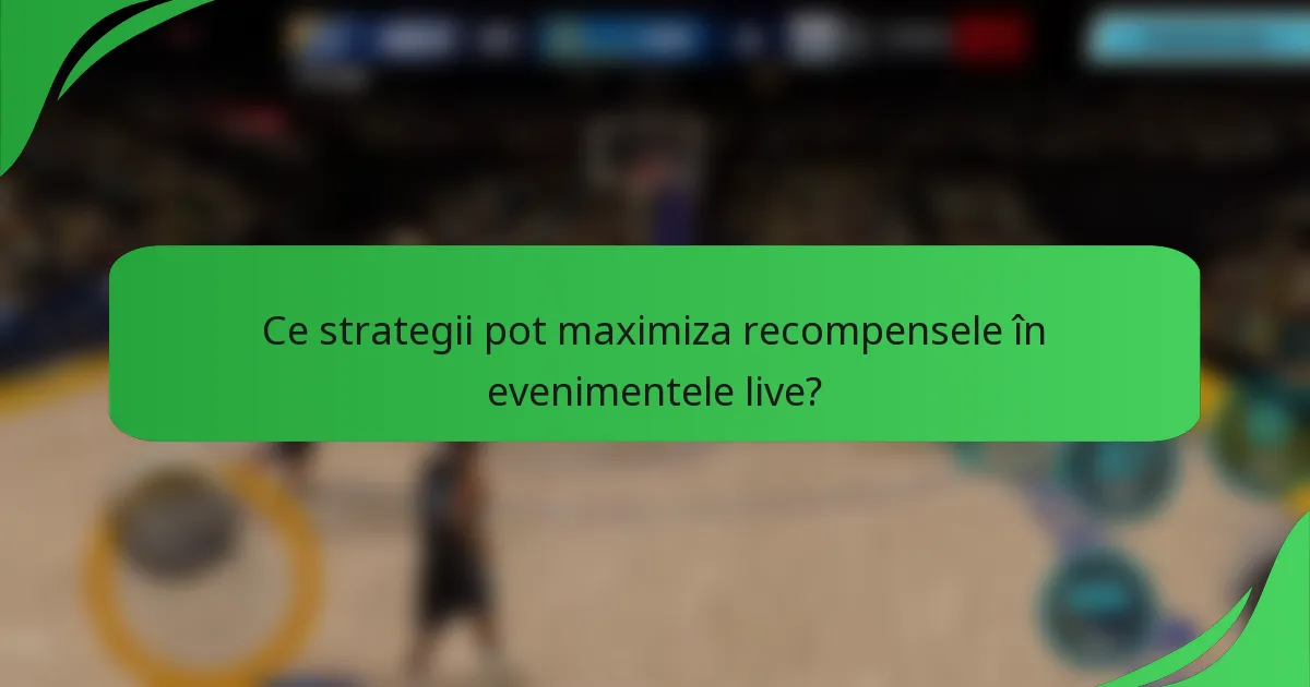 Ce strategii pot maximiza recompensele în evenimentele live?