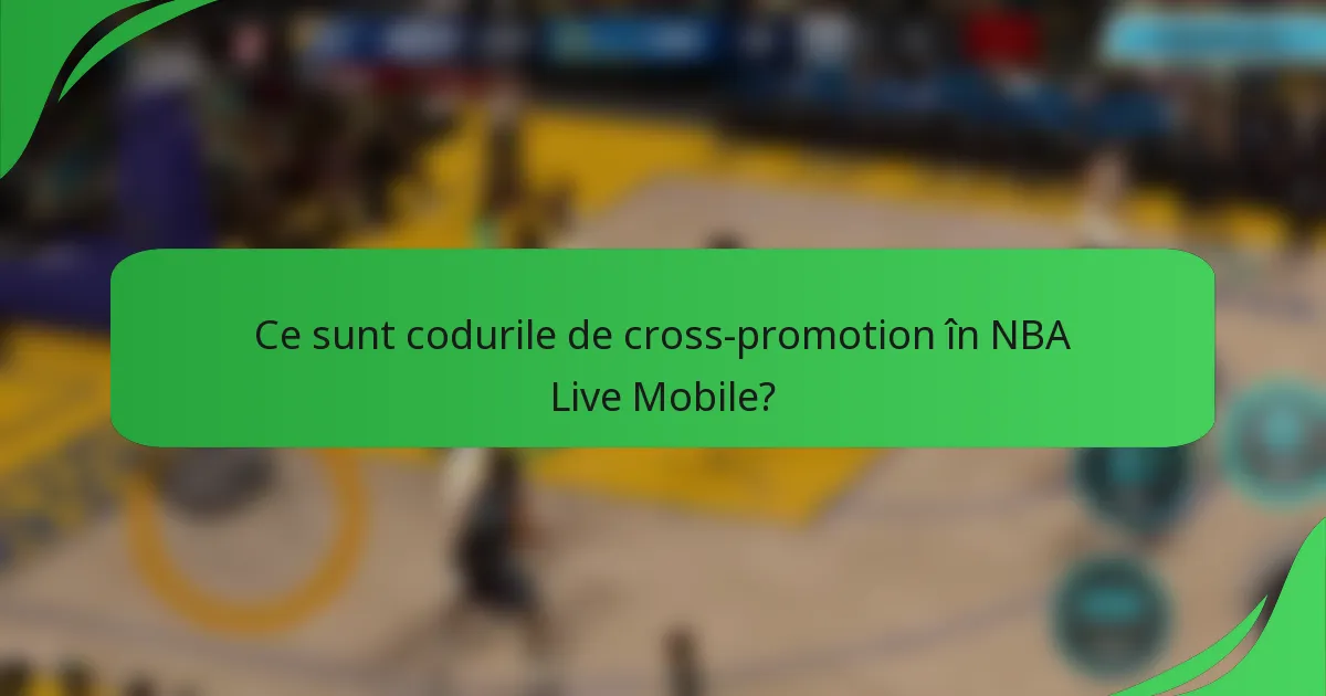 Ce sunt codurile de cross-promotion în NBA Live Mobile?