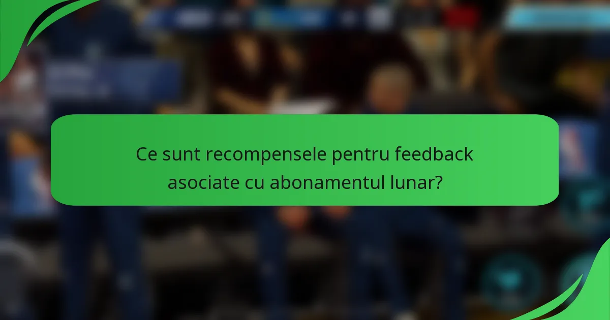 Ce sunt recompensele pentru feedback asociate cu abonamentul lunar?