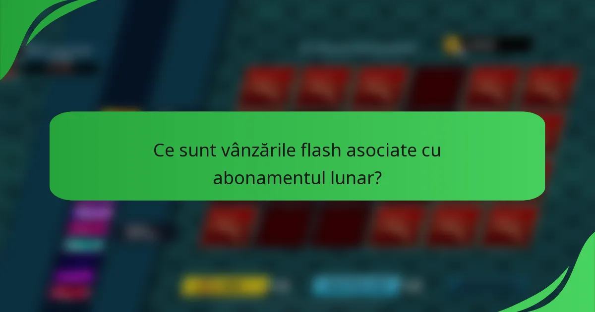 Ce sunt vânzările flash asociate cu abonamentul lunar?