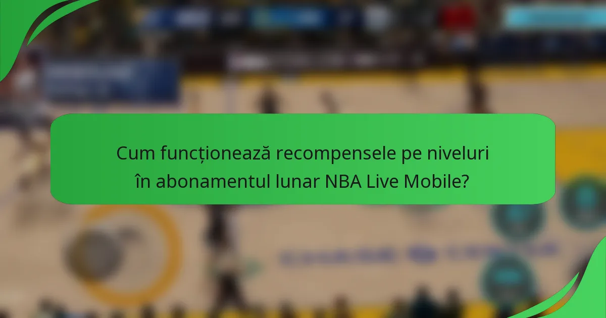 Cum funcționează recompensele pe niveluri în abonamentul lunar NBA Live Mobile?