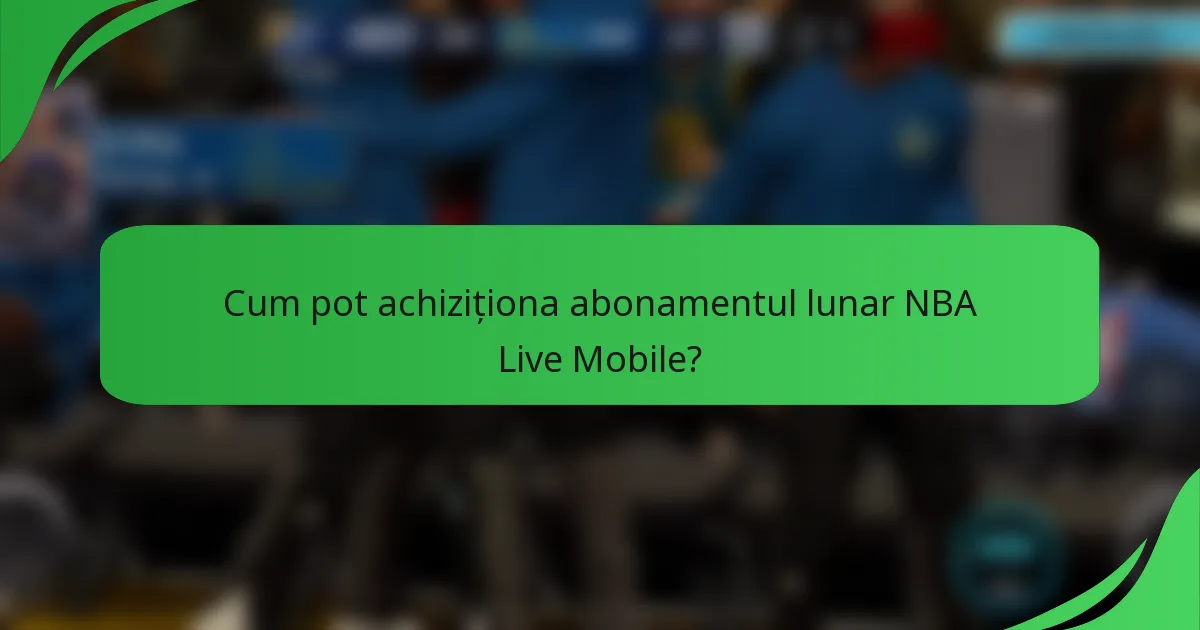 Cum pot achiziționa abonamentul lunar NBA Live Mobile?