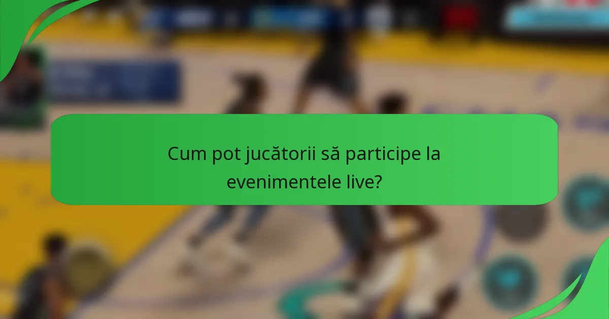 Cum pot jucătorii să participe la evenimentele live?