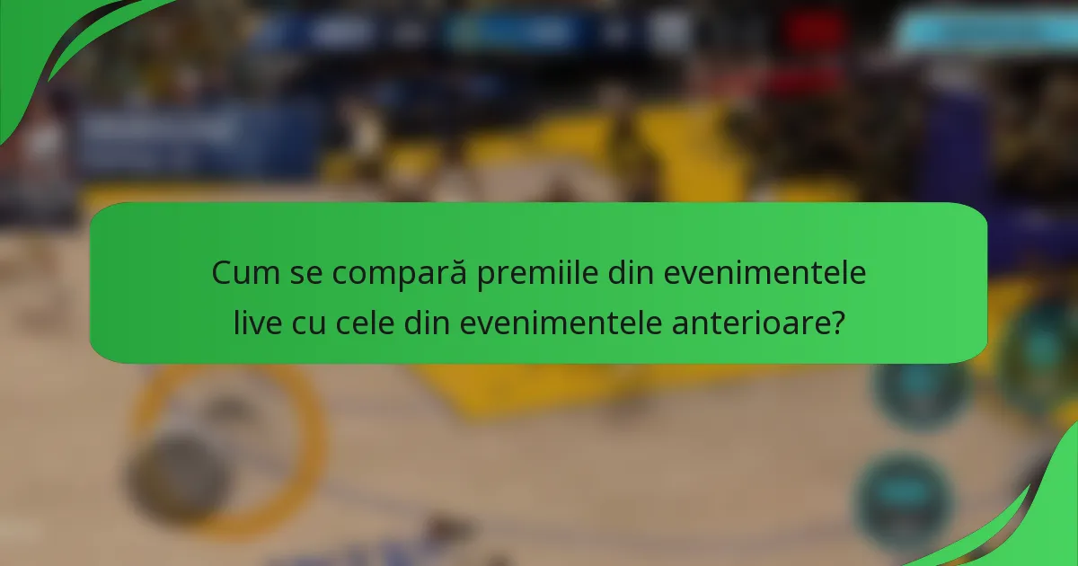 Cum se compară premiile din evenimentele live cu cele din evenimentele anterioare?