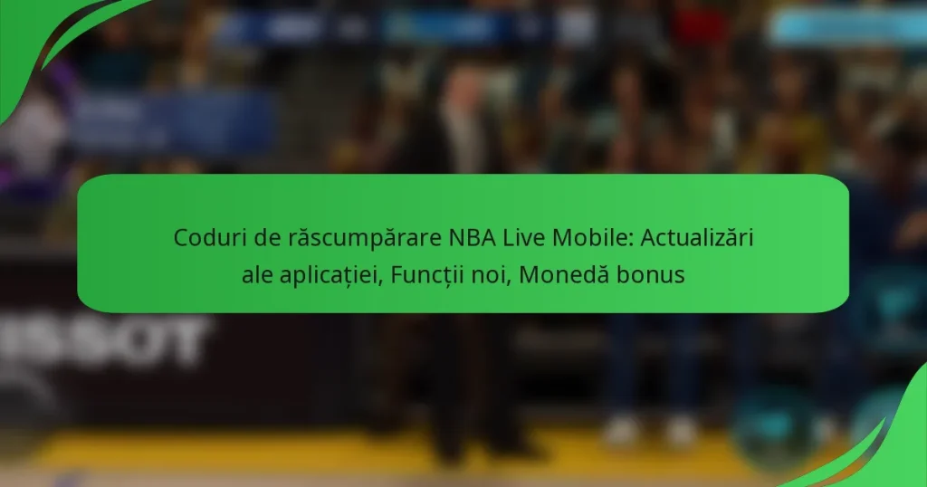 Coduri de răscumpărare NBA Live Mobile: Actualizări ale aplicației, Funcții noi, Monedă bonus