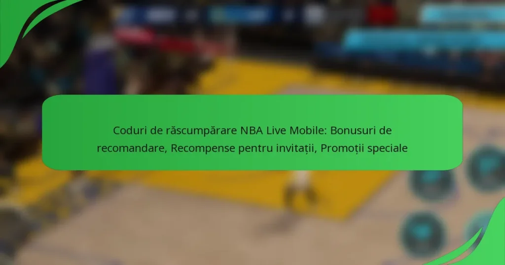 Coduri de răscumpărare NBA Live Mobile: Bonusuri de recomandare, Recompense pentru invitații, Promoții speciale