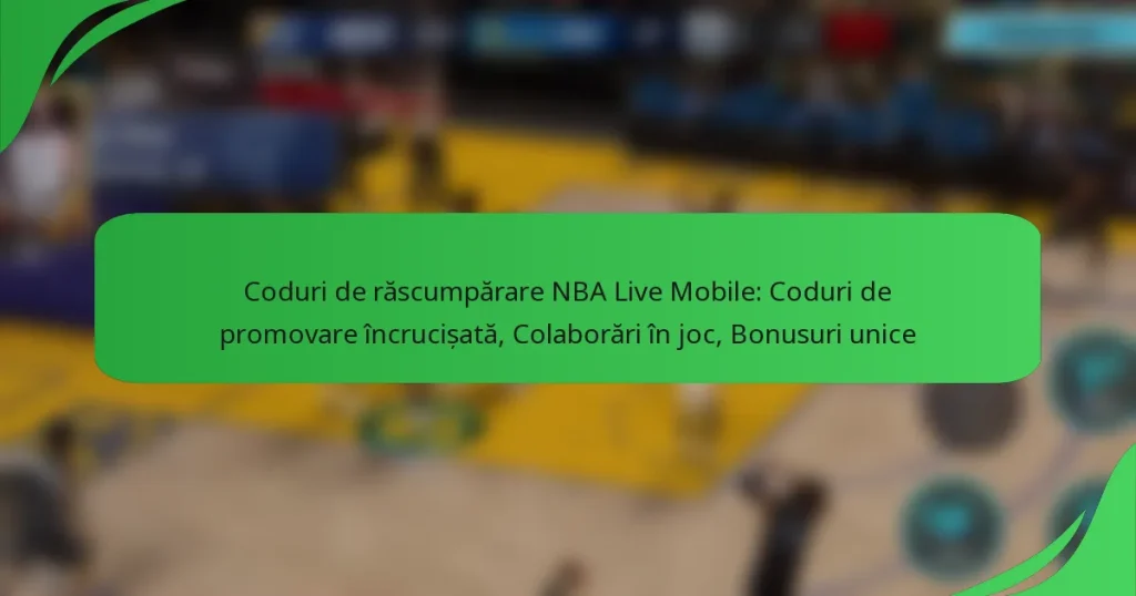 Coduri de răscumpărare NBA Live Mobile: Coduri de promovare încrucișată, Colaborări în joc, Bonusuri unice