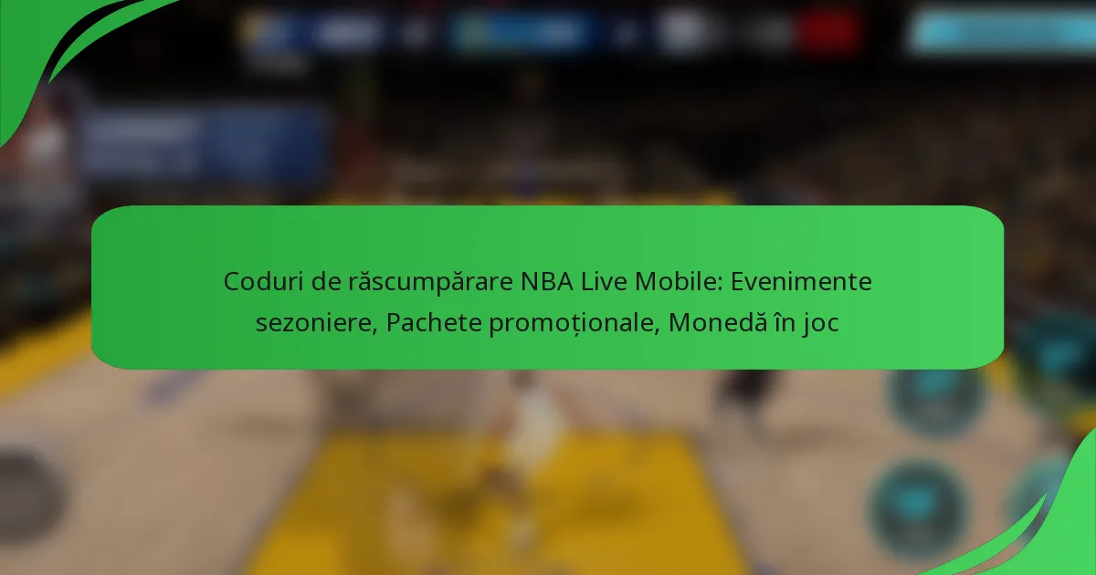 Coduri de răscumpărare NBA Live Mobile: Evenimente sezoniere, Pachete promoționale, Monedă în joc