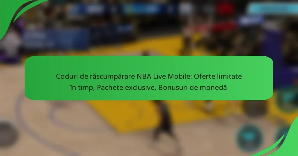 Coduri de răscumpărare NBA Live Mobile: Oferte limitate în timp, Pachete exclusive, Bonusuri de monedă
