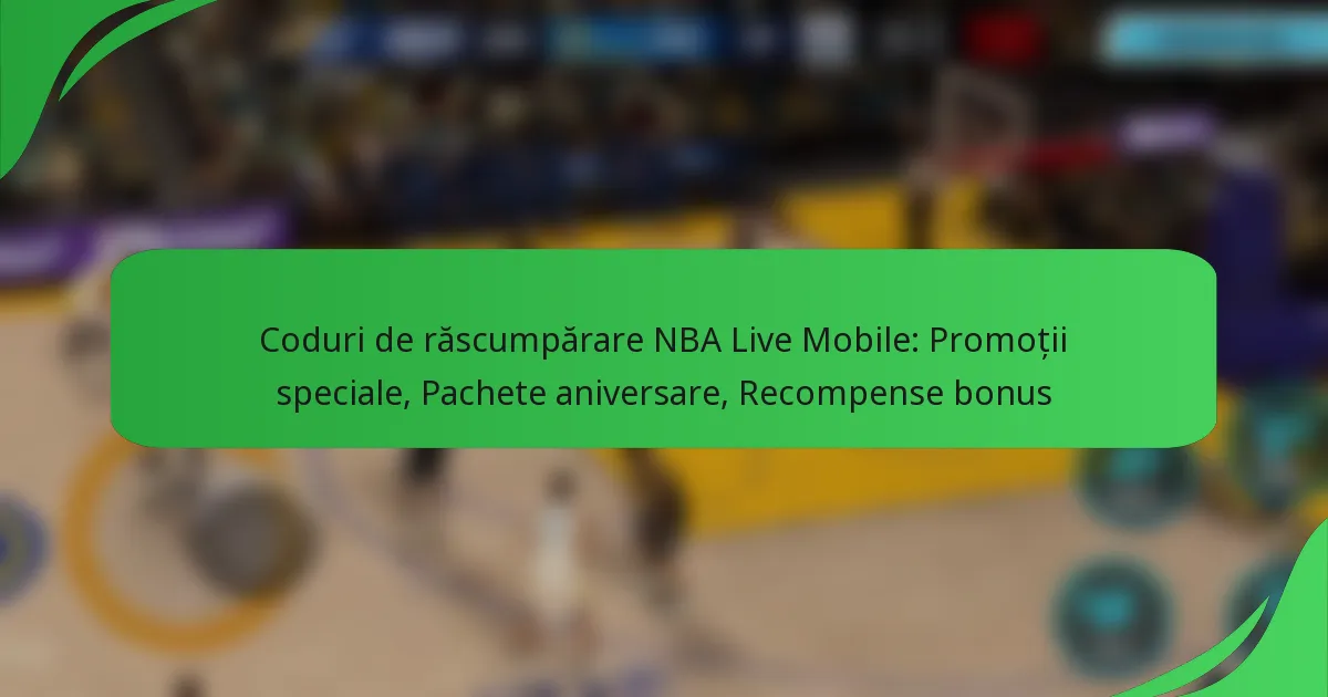 Coduri de răscumpărare NBA Live Mobile: Promoții speciale, Pachete aniversare, Recompense bonus