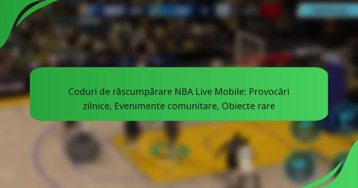 Coduri de răscumpărare NBA Live Mobile: Provocări zilnice, Evenimente comunitare, Obiecte rare