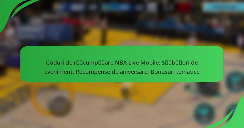 Coduri de răscumpărare NBA Live Mobile: Sărbători de eveniment, Recompense de aniversare, Bonusuri tematice