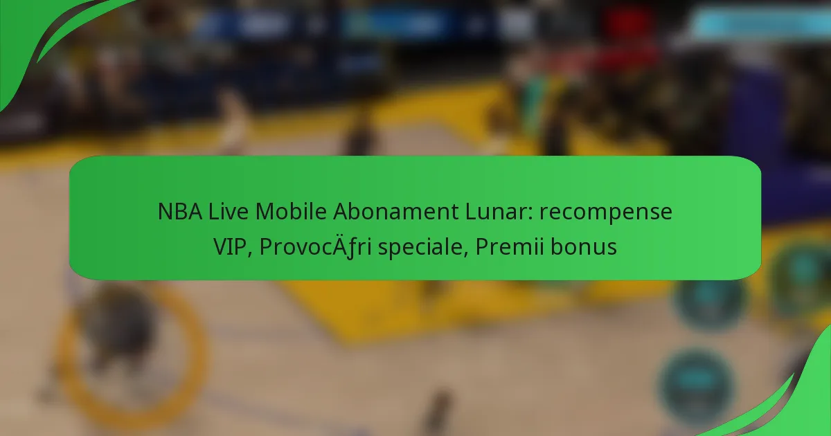 NBA Live Mobile Abonament Lunar: recompense VIP, Provocări speciale, Premii bonus