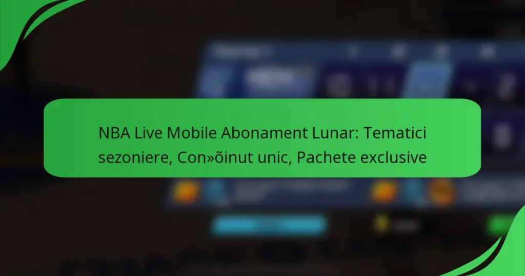 NBA Live Mobile Abonament Lunar: Tematici sezoniere, Conținut unic, Pachete exclusive