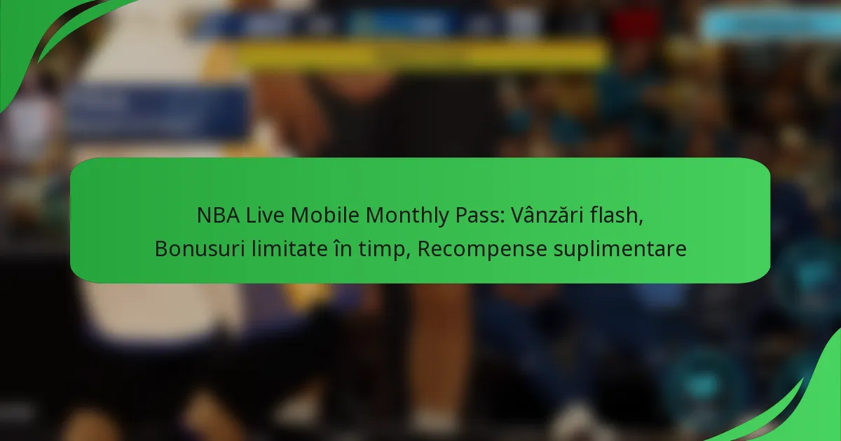 NBA Live Mobile Monthly Pass: Vânzări flash, Bonusuri limitate în timp, Recompense suplimentare