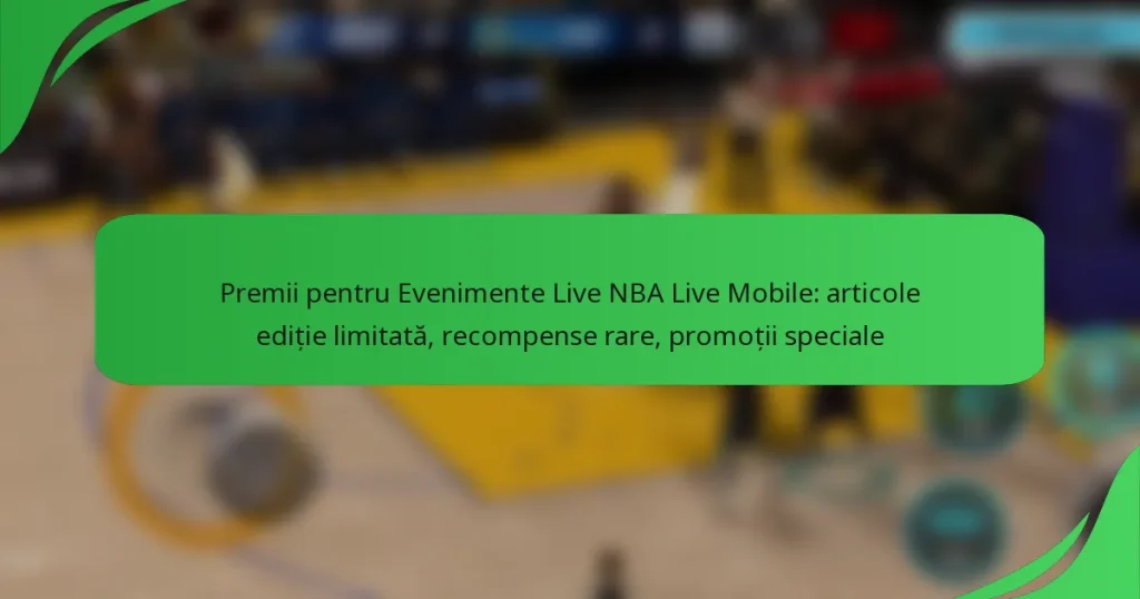 Premii pentru Evenimente Live NBA Live Mobile: articole ediție limitată, recompense rare, promoții speciale