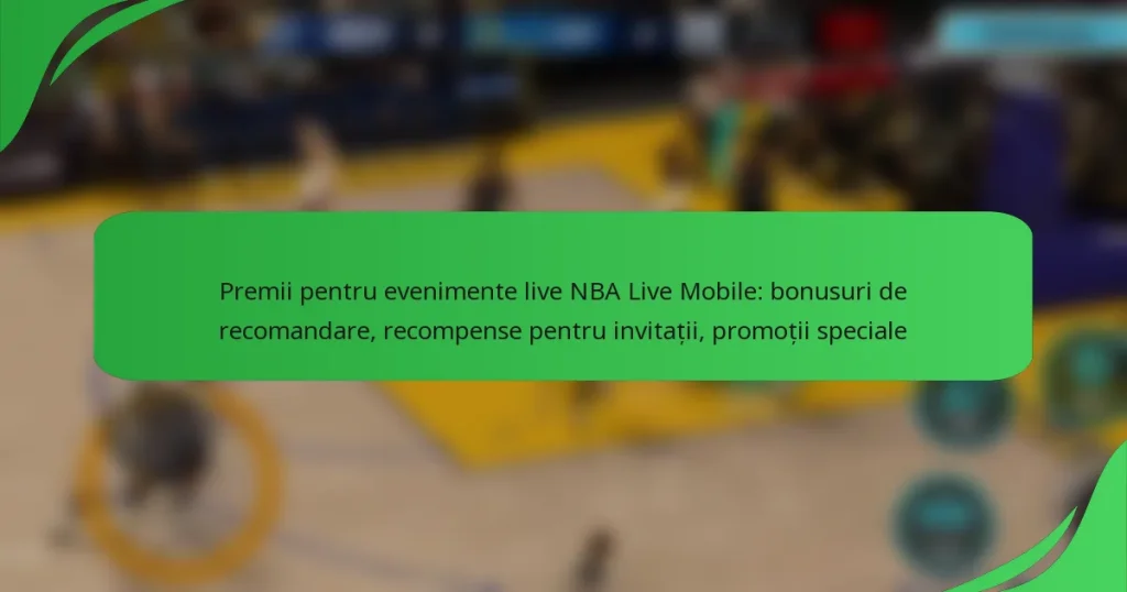 Premii pentru evenimente live NBA Live Mobile: bonusuri de recomandare, recompense pentru invitații, promoții speciale