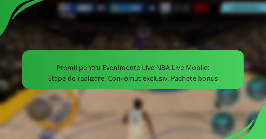 Premii pentru Evenimente Live NBA Live Mobile: Etape de realizare, Conținut exclusiv, Pachete bonus