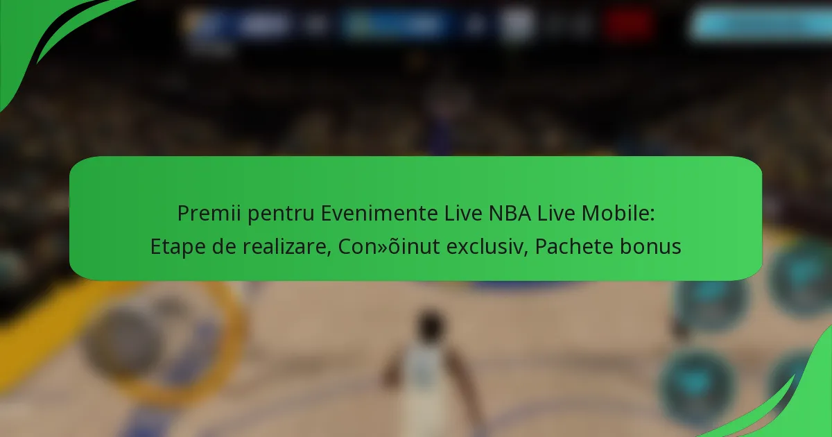 Premii pentru Evenimente Live NBA Live Mobile: Etape de realizare, Conținut exclusiv, Pachete bonus