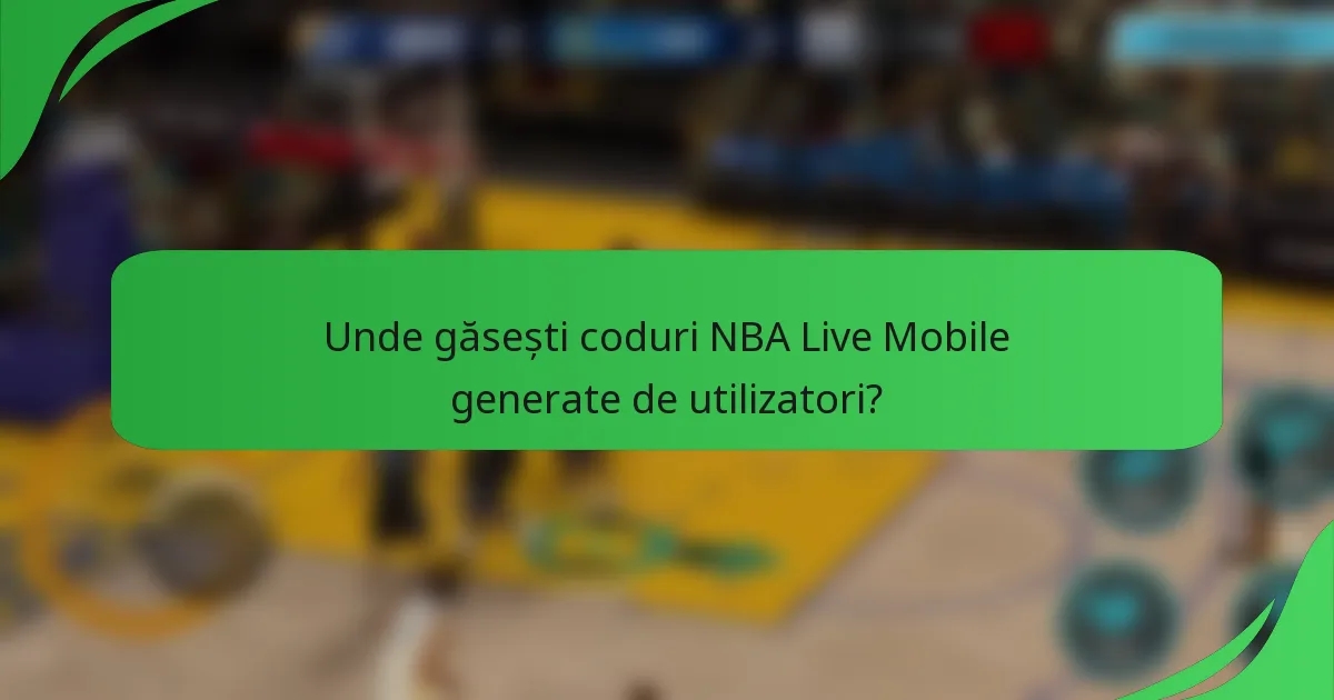 Unde găsești coduri NBA Live Mobile generate de utilizatori?